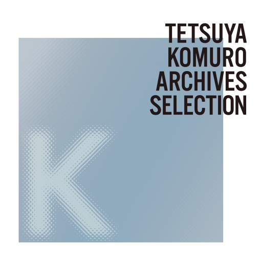 TETSUYA KOMURO ARCHIVES K SELECTION