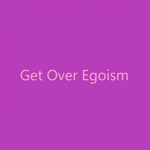 Get Over Egoism