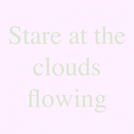 Stare at the clouds flowing