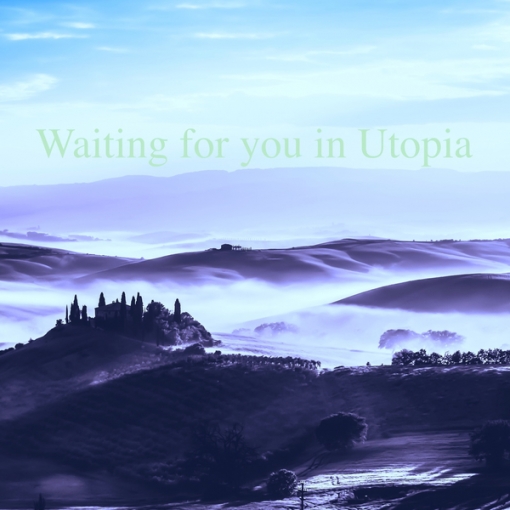Waiting for you in Utopia