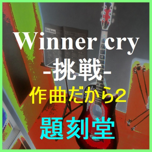 Winner cry-挑戦・作曲だから2-