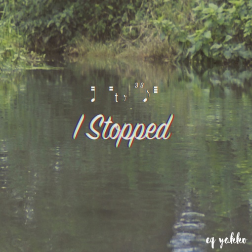 I stopped