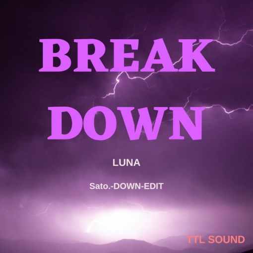 Break down / LUNA (Sato. -DOWN- EDIT)