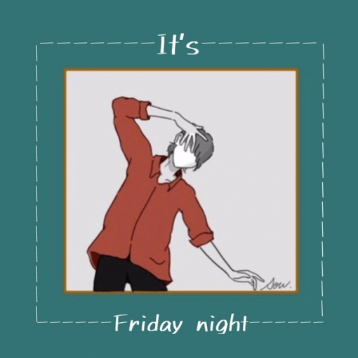 It’s Friday night