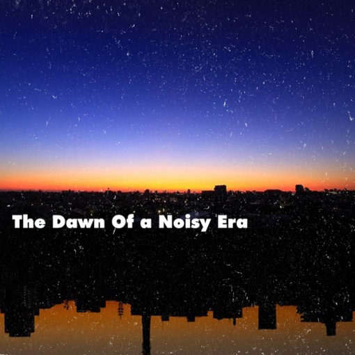 The dawn of a noisy era