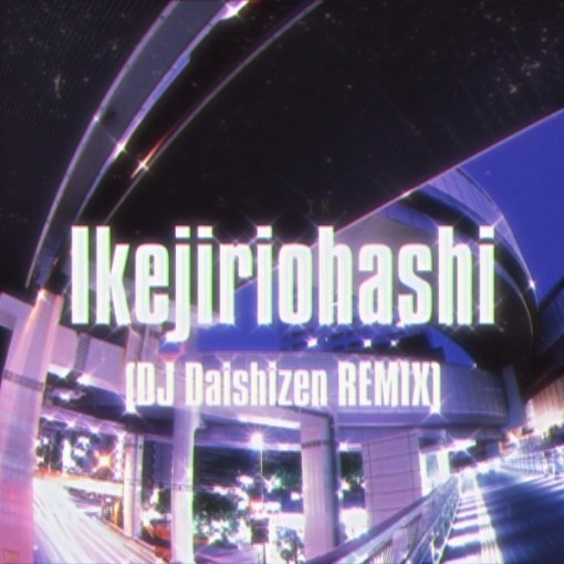 Ikejiriohashi(DJ Daishizen Remix)