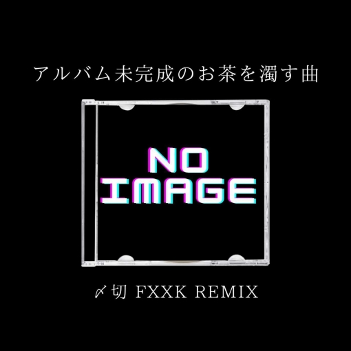 アルバム未完成のお茶を濁す曲(〆切 Fxxk Remix)